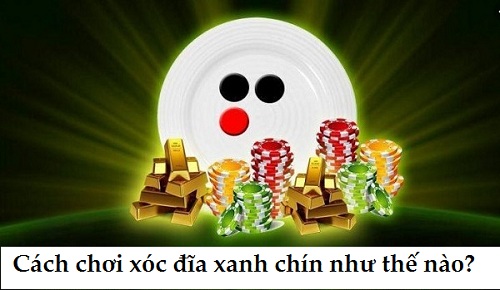 cách chơi xóc đĩa xanh chín